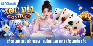 Cách Chơi Xóc Đĩa 8XBET - Hướng Dẫn Thao Tác Chuẩn Xác