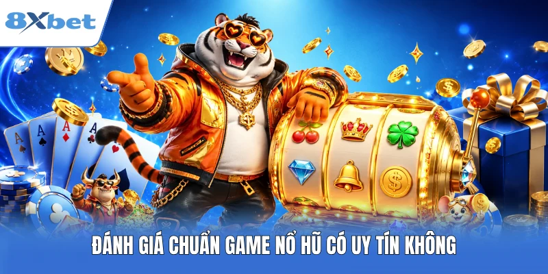 Đánh giá chuẩn game nổ hũ có uy tín không