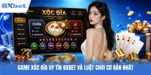 Game Xóc Đĩa Uy Tín 8XBET Và Luật Chơi Cơ Bản Nhất