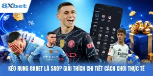 Kèo Rung 8XBET Là Sao? Giải Thích Chi Tiết Cách Chơi Thực Tế