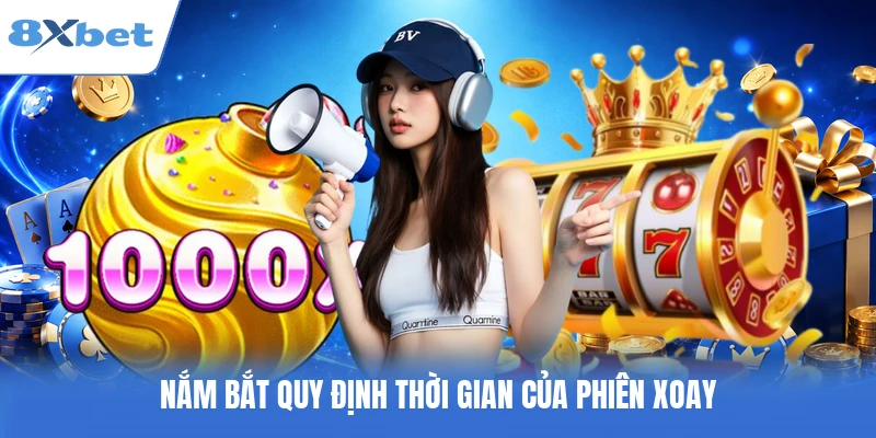 Nắm bắt quy định thời gian của phiên xoay