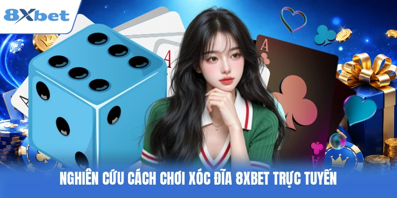 Nghiên cứu cách chơi xóc đĩa 8XBET trực tuyến