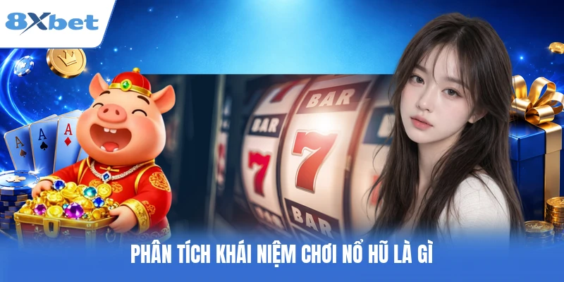 Phân tích khái niệm chơi nổ hũ là gì