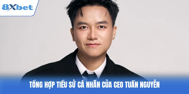 Tổng hợp tiểu sử cá nhân của CEO Tuấn Nguyễn