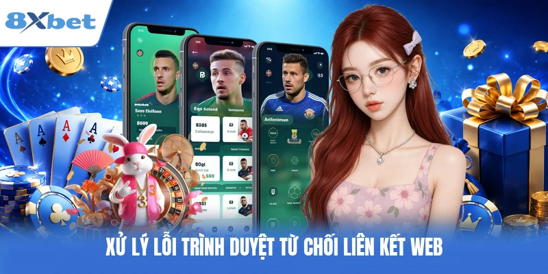 Xử lý lỗi trình duyệt từ chối liên kết web